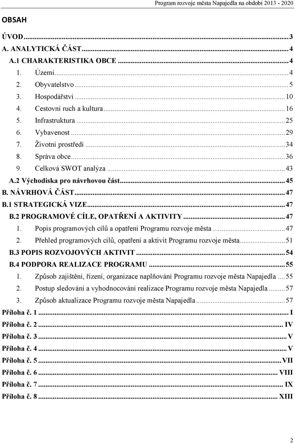 .. 47 1. Popis programových cílů a opatření Programu rozvoje města... 47 2. Přehled programových cílů, opatření a aktivit Programu rozvoje města... 51 B.3 POPIS ROZVOJOVÝCH AKTIVIT... 54 B.