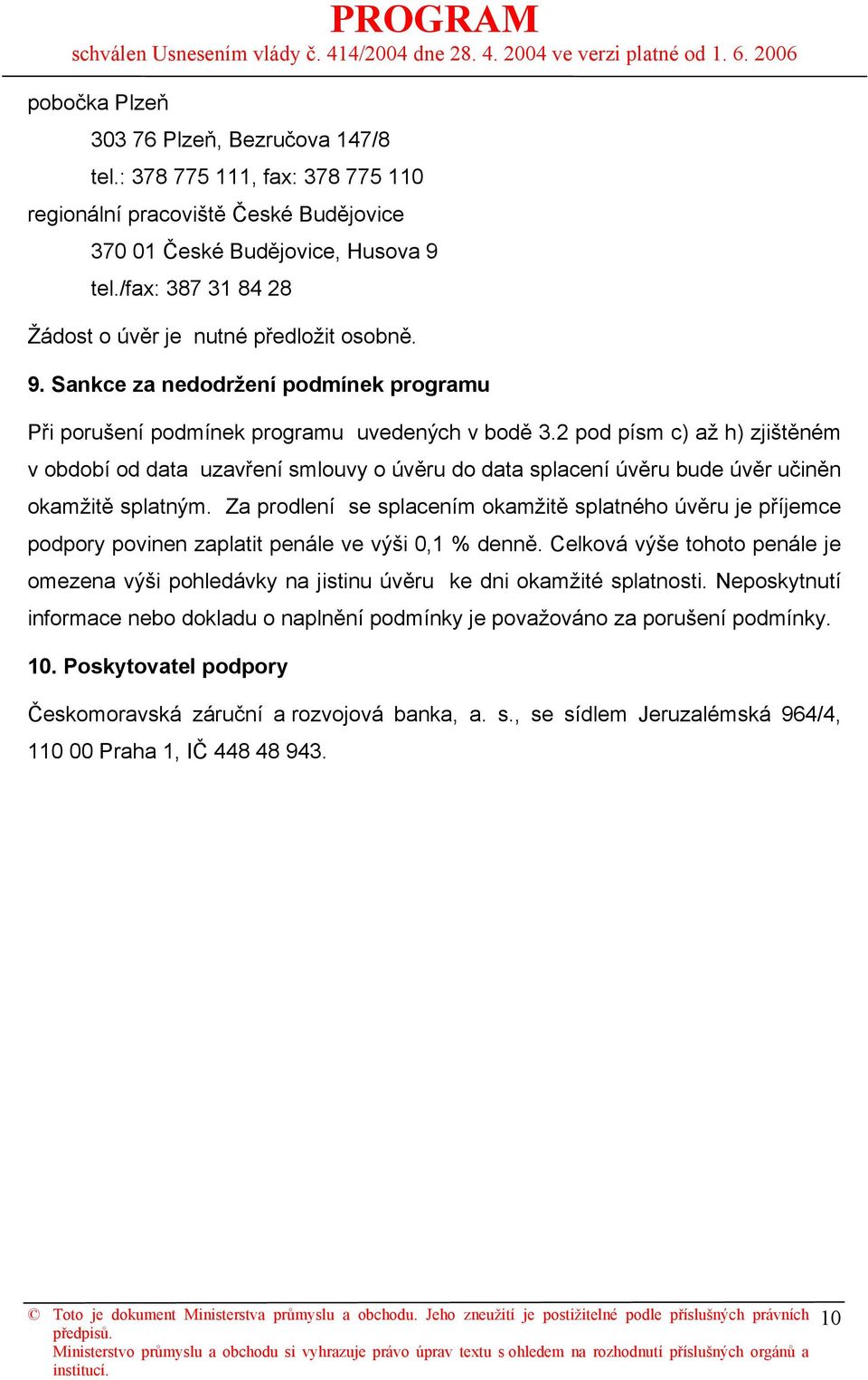 2 pod písm c) až h) zjištěném v období od data uzavření smlouvy o úvěru do data splacení úvěru bude úvěr učiněn okamžitě splatným.