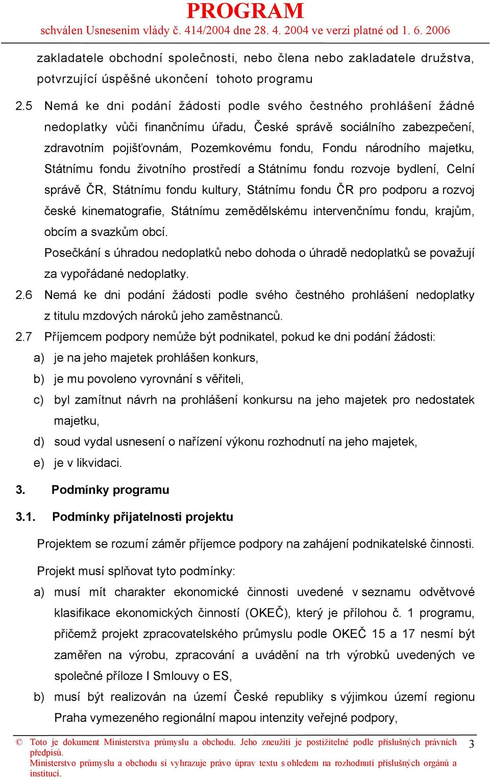 majetku, Státnímu fondu životního prostředí a Státnímu fondu rozvoje bydlení, Celní správě ČR, Státnímu fondu kultury, Státnímu fondu ČR pro podporu a rozvoj české kinematografie, Státnímu