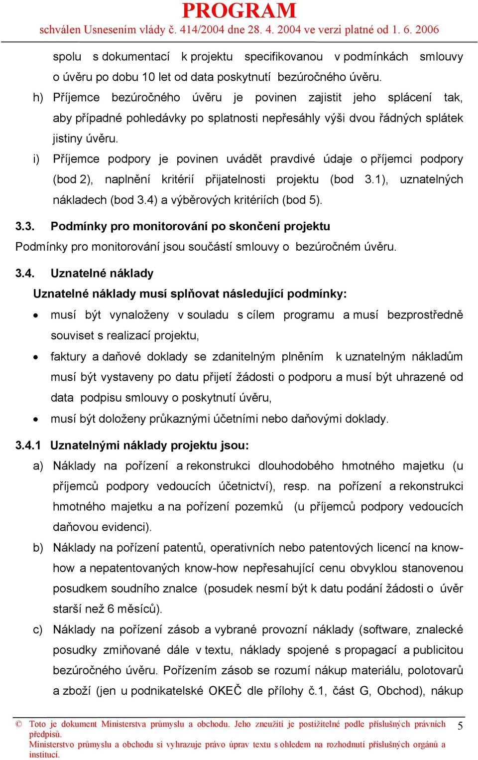 i) Příjemce podpory je povinen uvádět pravdivé údaje o příjemci podpory (bod 2), naplnění kritérií přijatelnosti projektu (bod 3.