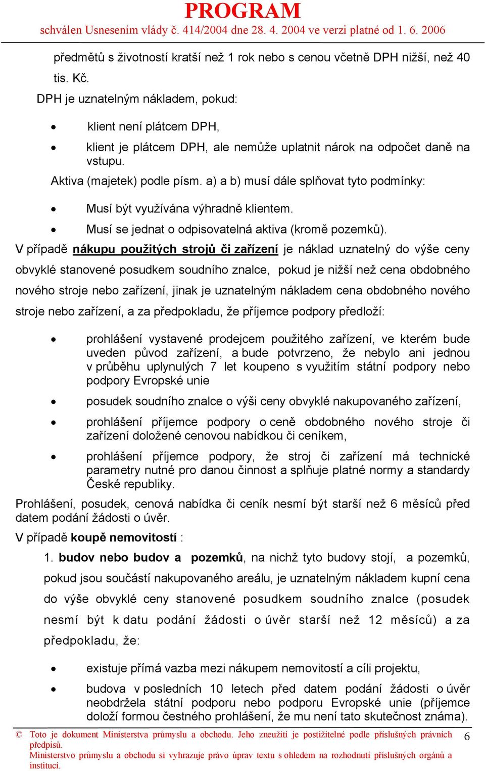 a) a b) musí dále splňovat tyto podmínky: Musí být využívána výhradně klientem. Musí se jednat o odpisovatelná aktiva (kromě pozemků).