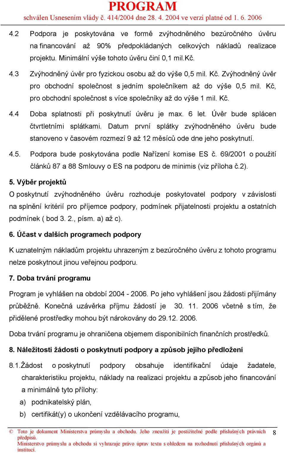 Kč, pro obchodní společnost s více společníky až do výše 1 mil. Kč. 4.4 Doba splatnosti při poskytnutí úvěru je max. 6 let. Úvěr bude splácen čtvrtletními splátkami.
