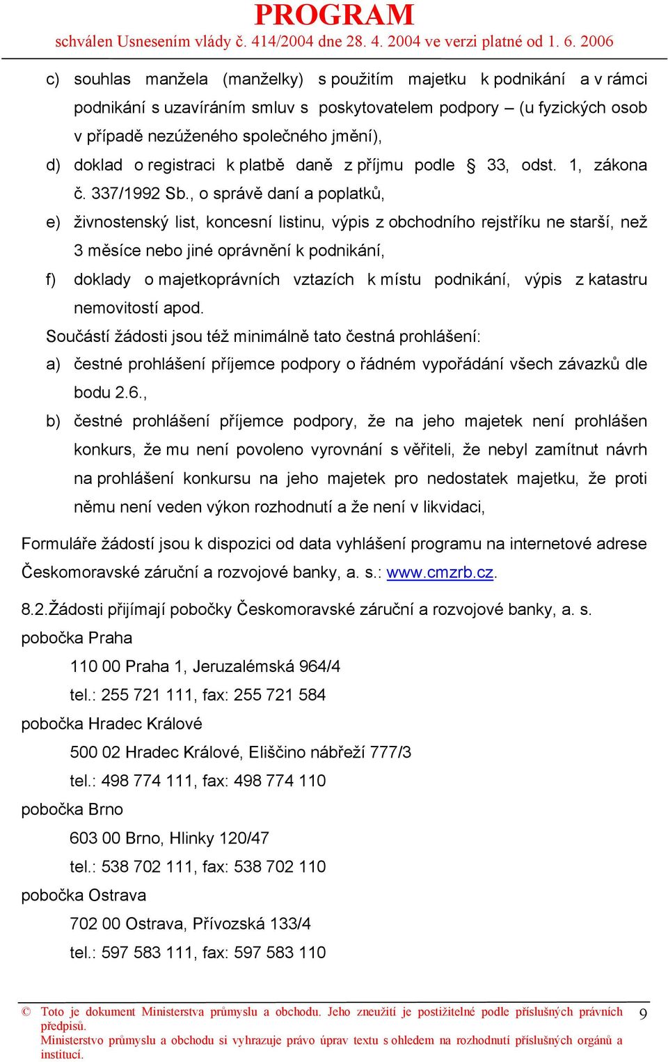 , o správě daní a poplatků, e) živnostenský list, koncesní listinu, výpis z obchodního rejstříku ne starší, než 3 měsíce nebo jiné oprávnění k podnikání, f) doklady o majetkoprávních vztazích k místu