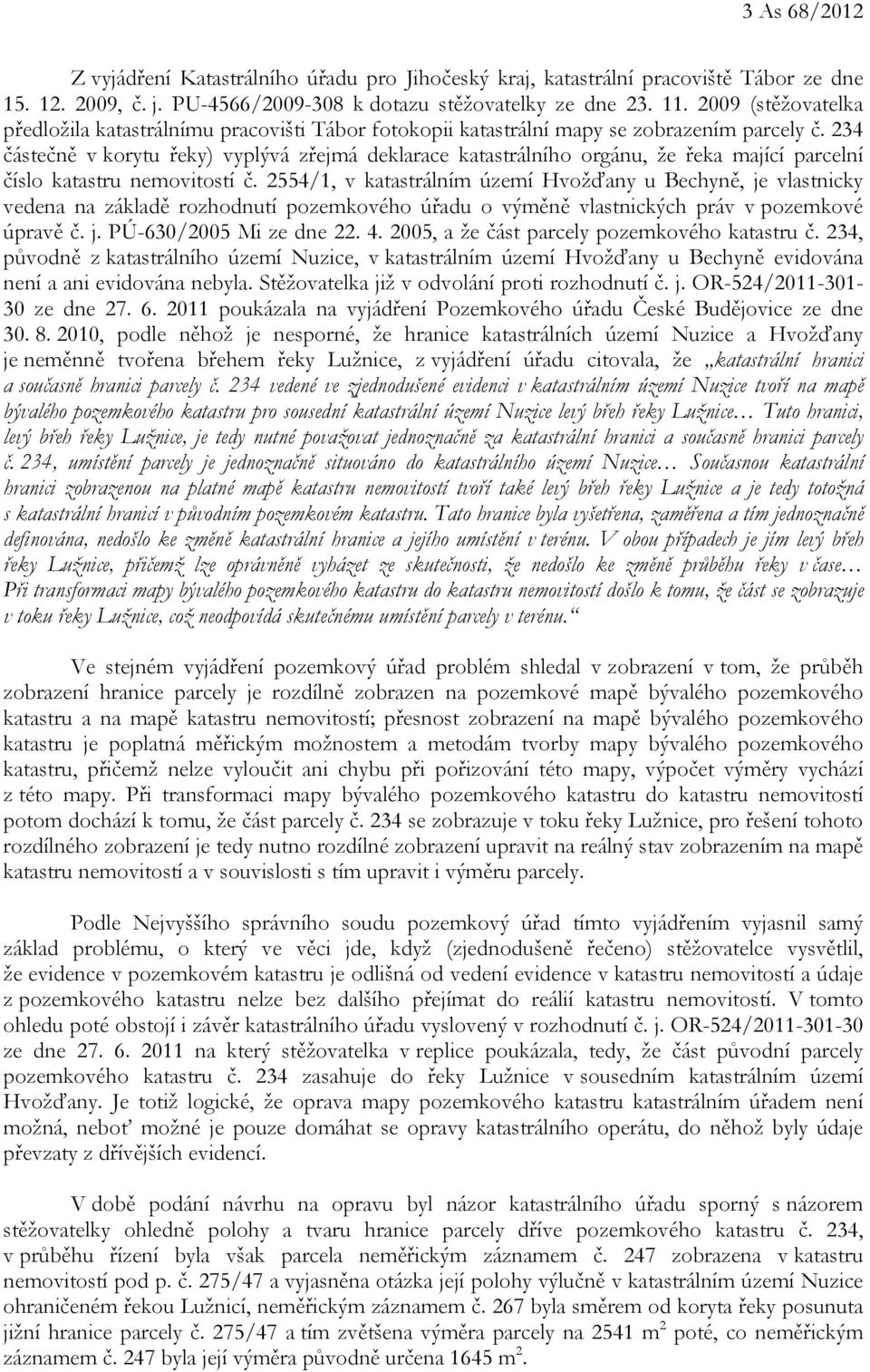 234 částečně v korytu řeky) vyplývá zřejmá deklarace katastrálního orgánu, že řeka mající parcelní číslo katastru nemovitostí č.