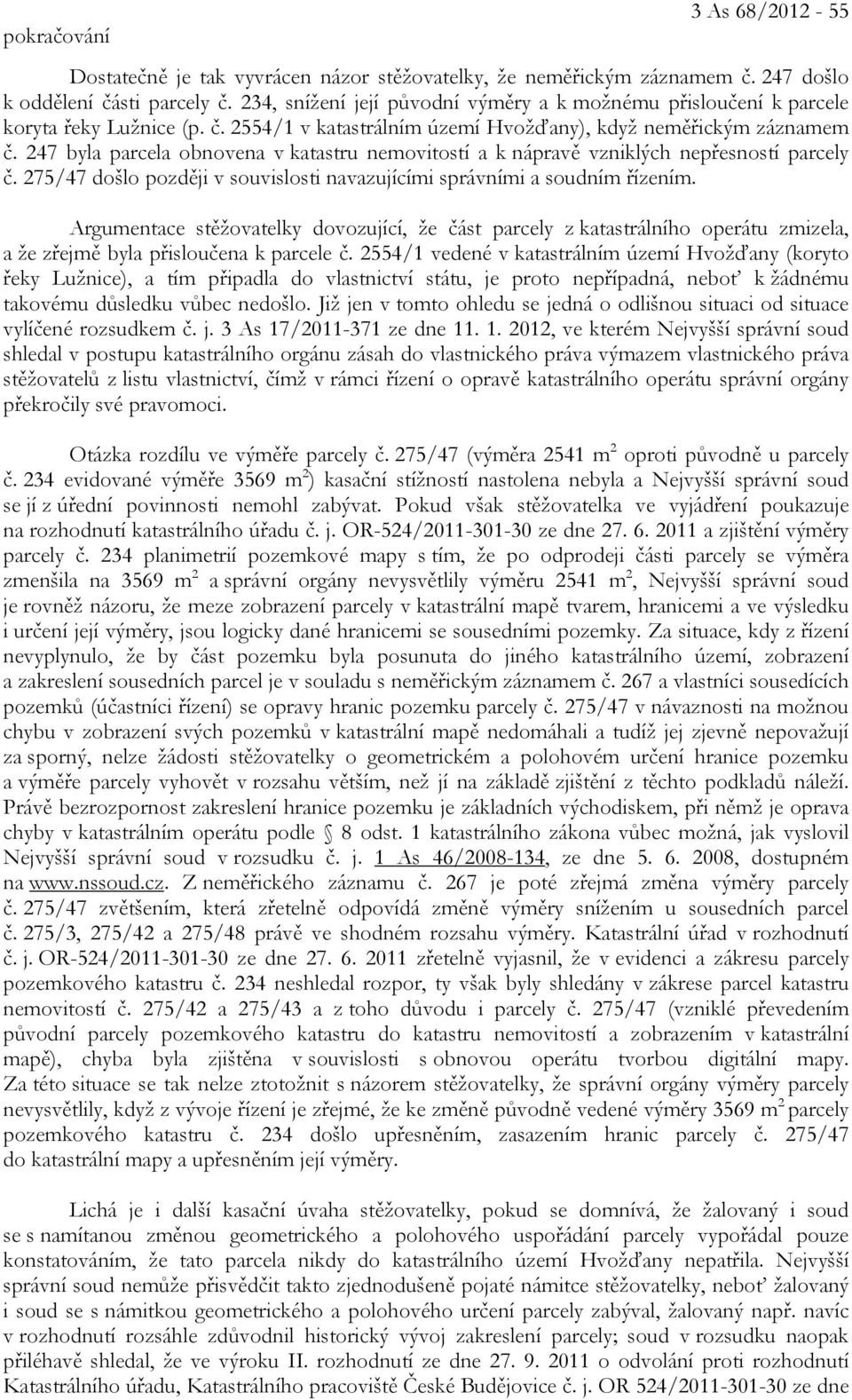 247 byla parcela obnovena v katastru nemovitostí a k nápravě vzniklých nepřesností parcely č. 275/47 došlo později v souvislosti navazujícími správními a soudním řízením.