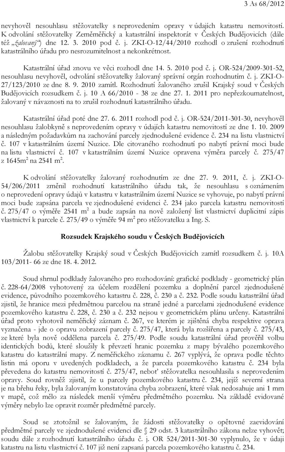 ZKI-O-12/44/2010 rozhodl o zrušení rozhodnutí katastrálního úřadu pro nesrozumitelnost a nekonkrétnost. Katastrální úřad znovu ve věci rozhodl dne 14. 5. 2010 pod č. j.