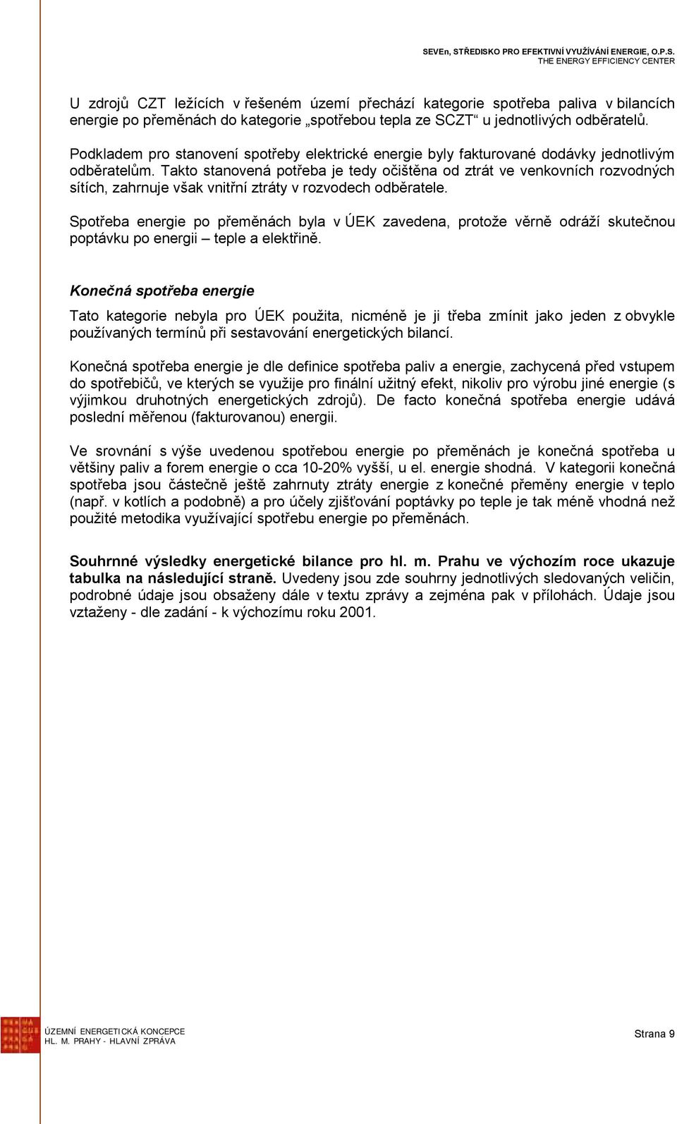 Takto stanovená potřeba je tedy očištěna od ztrát ve venkovních rozvodných sítích, zahrnuje však vnitřní ztráty v rozvodech odběratele.