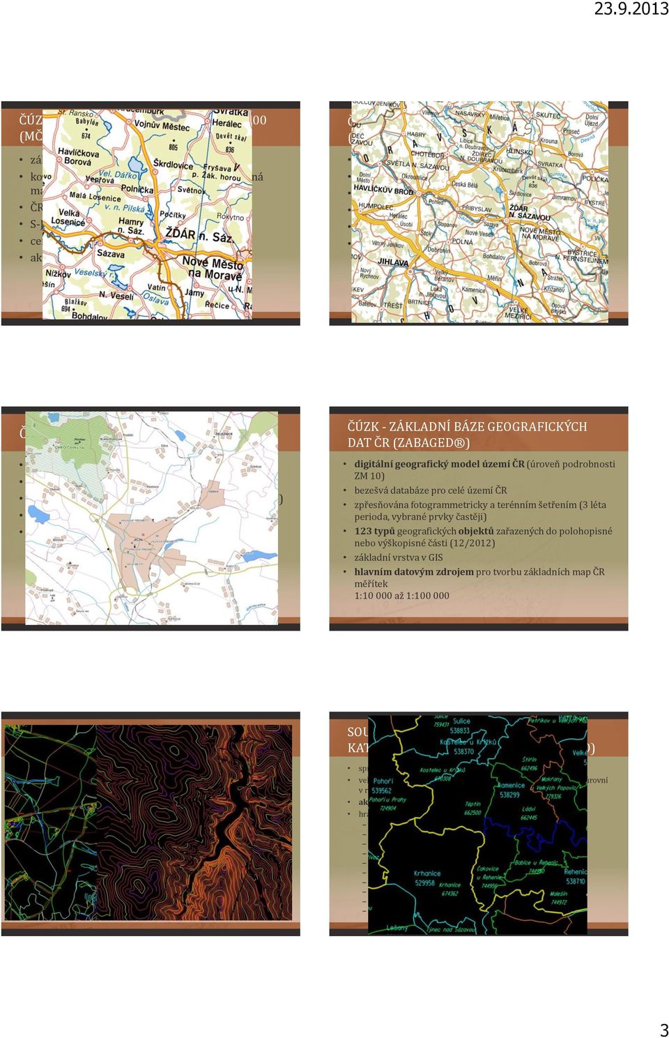 ČÚZK - DATABÁZE DATA200 digitální geografický model území ČR měřítko 1:200 000 vznik na základě projektu EuroRegionalMap (ERM) v roce 2011 realizován ve 39 zemích Evropy 47 typů objektů v 8