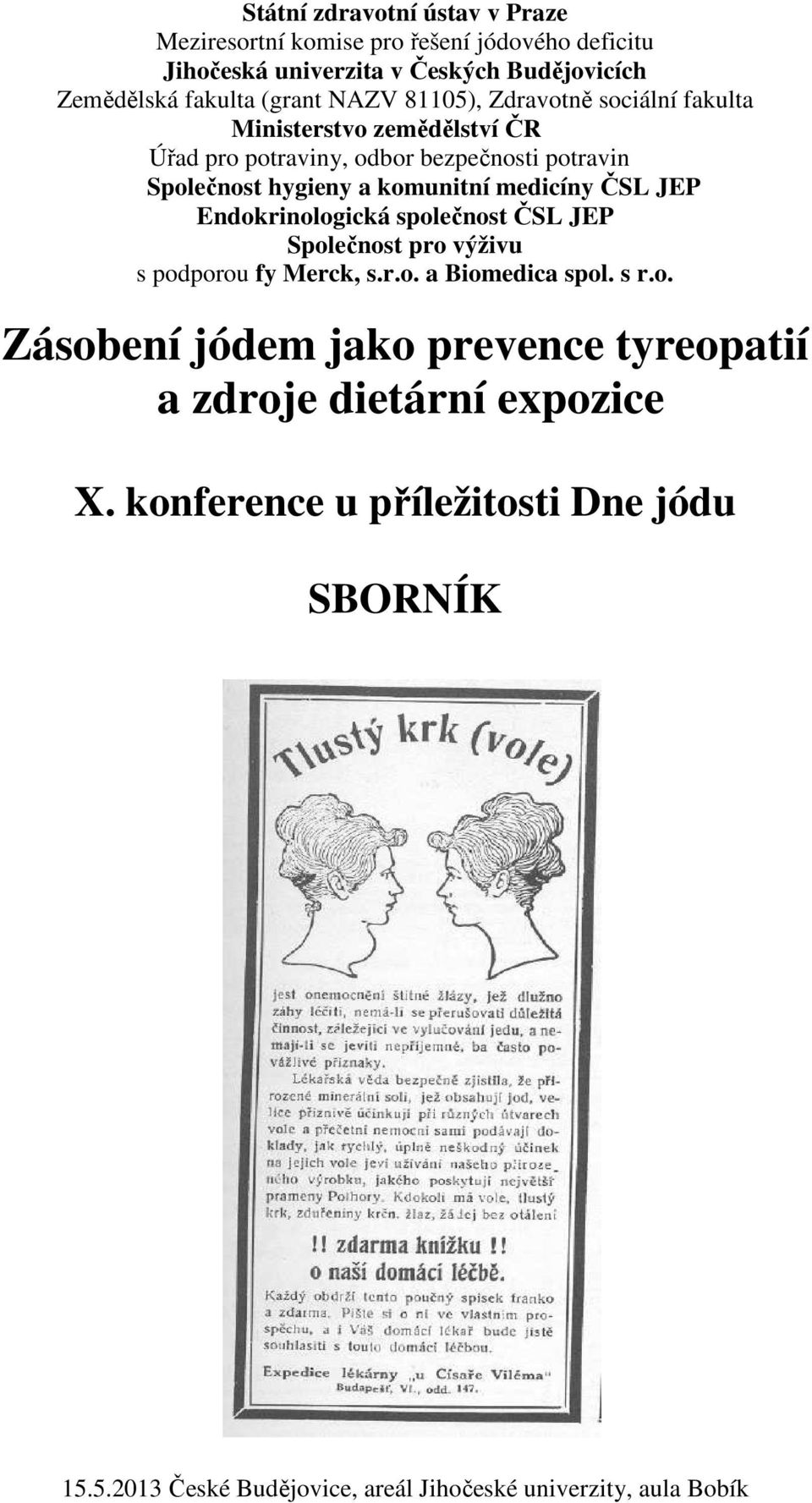 medicíny ČSL JEP Endokrinologická společnost ČSL JEP Společnost pro výživu s podporou fy Merck, s.r.o. a Biomedica spol. s r.o. Zásobení jódem jako prevence tyreopatií a zdroje dietární expozice X.