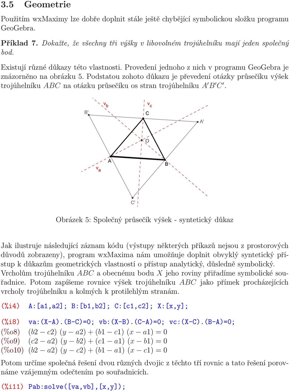 Podstatou zohoto důkazu je převedení otázky průsečíku výšek trojúhelníku ABC na otázku průsečíku os stran trojúhelníku A B C.