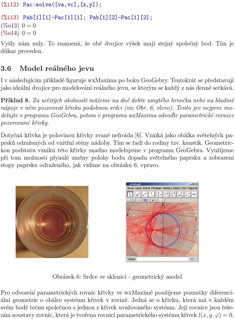 Tentokrát se představují jako ideální dvojice pro modelování reálného jevu, se kterým se každý z nás denně setkává. Příklad 8.