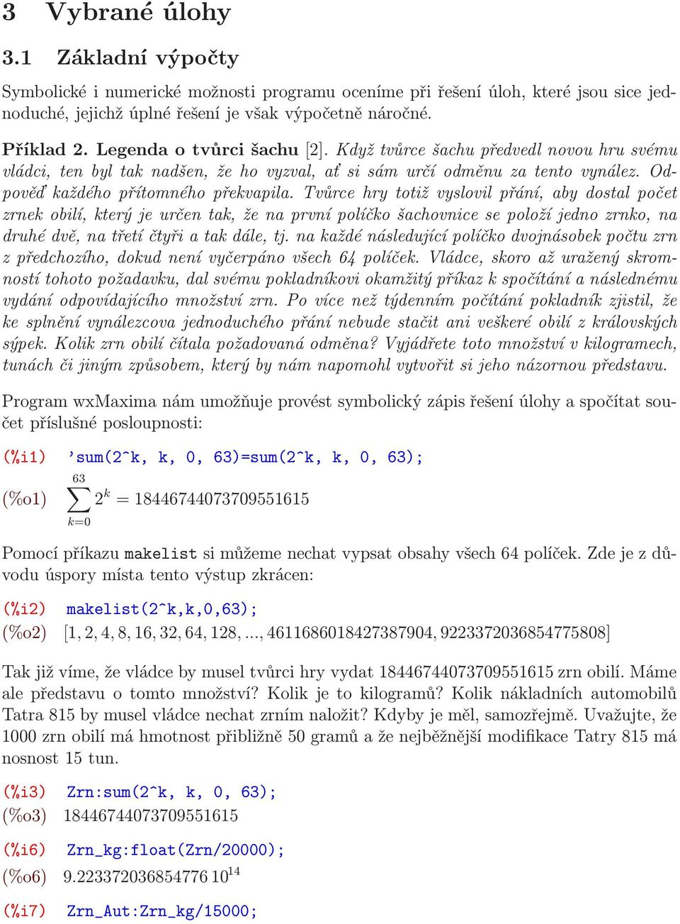 Tvůrce hry totiž vyslovil přání, aby dostal počet zrnek obilí, který je určen tak, že na první políčko šachovnice se položí jedno zrnko, na druhé dvě, na třetí čtyři a tak dále, tj.