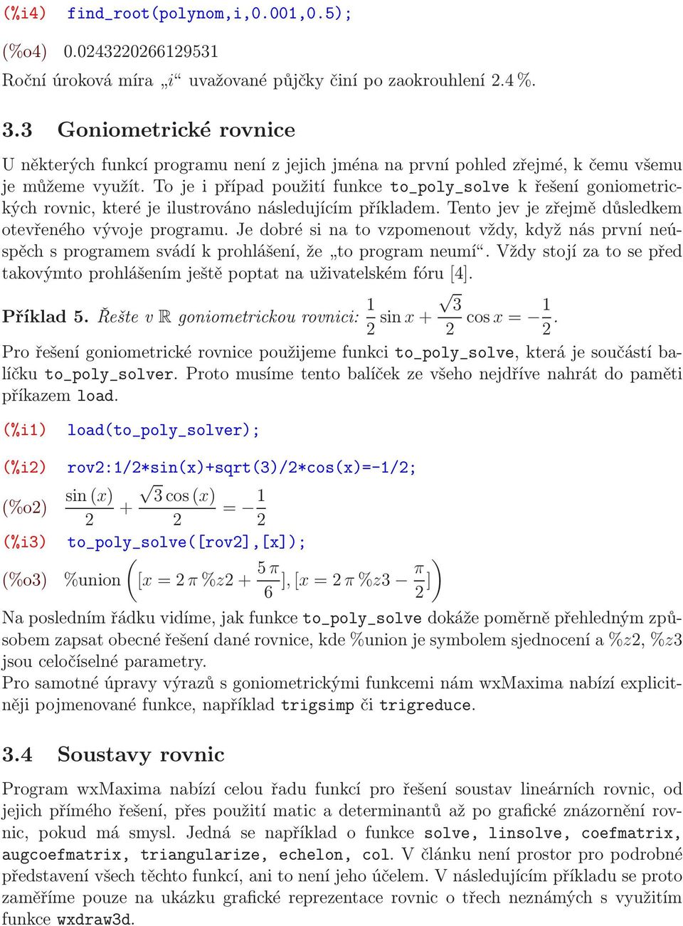 To je i případ použití funkce to_poly_solve k řešení goniometrických rovnic, které je ilustrováno následujícím příkladem. Tento jev je zřejmě důsledkem otevřeného vývoje programu.