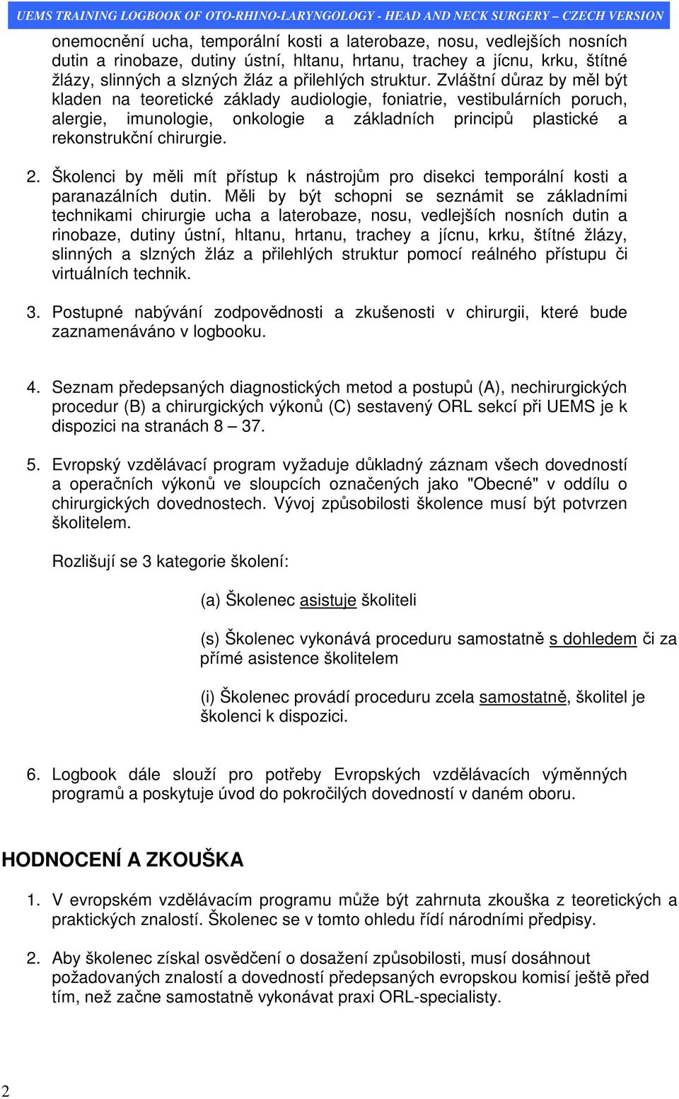 2. Školenci by měli mít přístup k nástrojům pro disekci temporální kosti a paranazálních dutin.