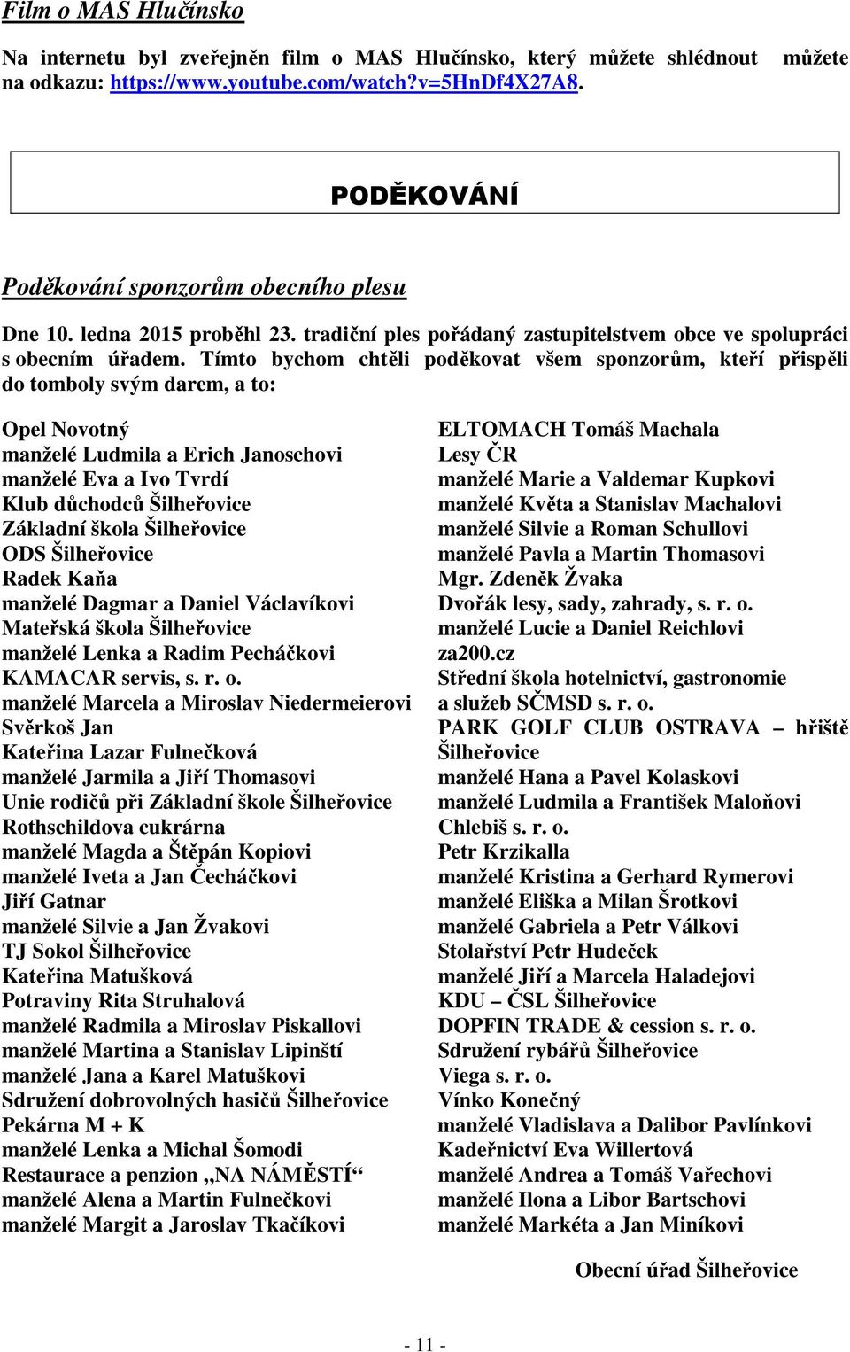 Tímto bychom chtěli poděkovat všem sponzorům, kteří přispěli do tomboly svým darem, a to: Opel Novotný manželé Ludmila a Erich Janoschovi manželé Eva a Ivo Tvrdí Klub důchodců Šilheřovice Základní