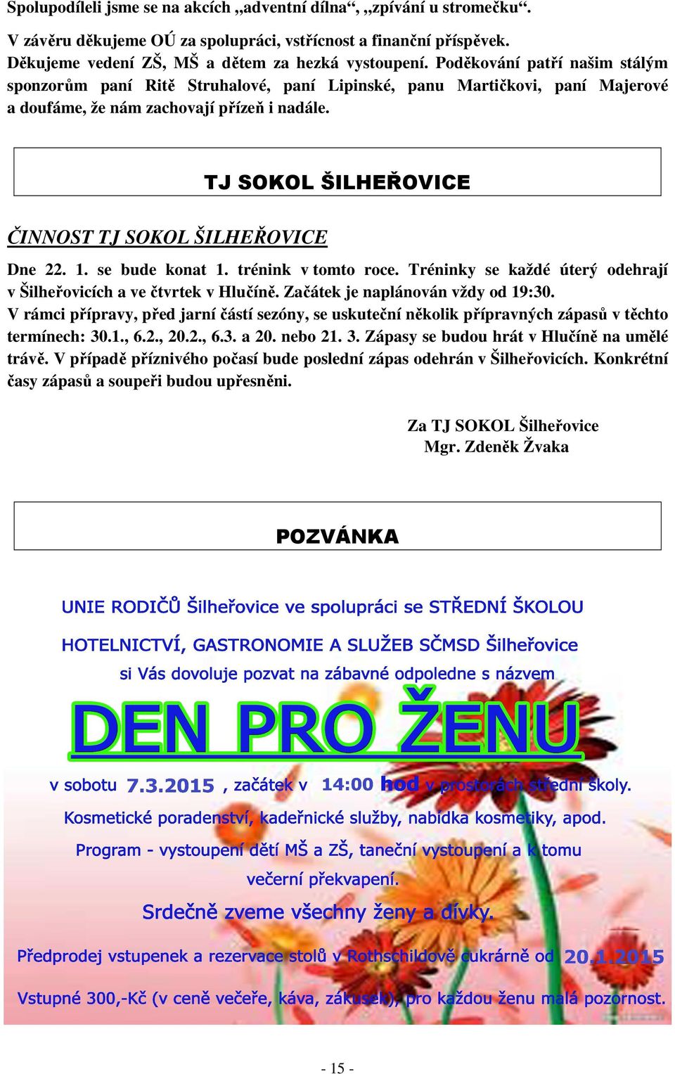 TJ SOKOL ŠILHEŘOVICE ČINNOST TJ SOKOL ŠILHEŘOVICE Dne 22. 1. se bude konat 1. trénink v tomto roce. Tréninky se každé úterý odehrají v Šilheřovicích a ve čtvrtek v Hlučíně.