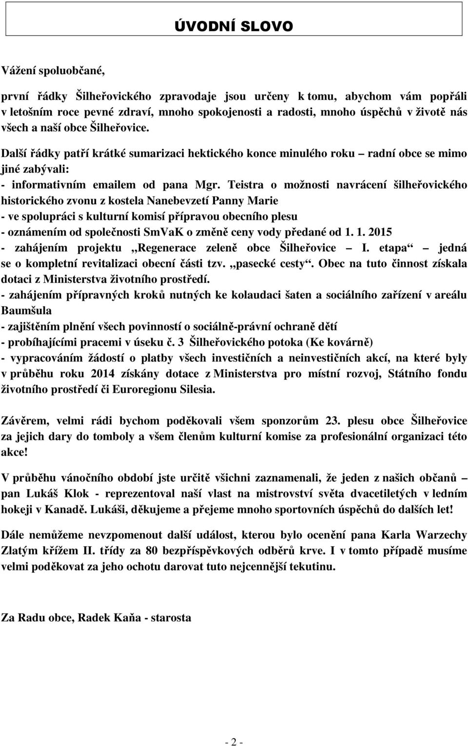 Teistra o možnosti navrácení šilheřovického historického zvonu z kostela Nanebevzetí Panny Marie - ve spolupráci s kulturní komisí přípravou obecního plesu - oznámením od společnosti SmVaK o změně