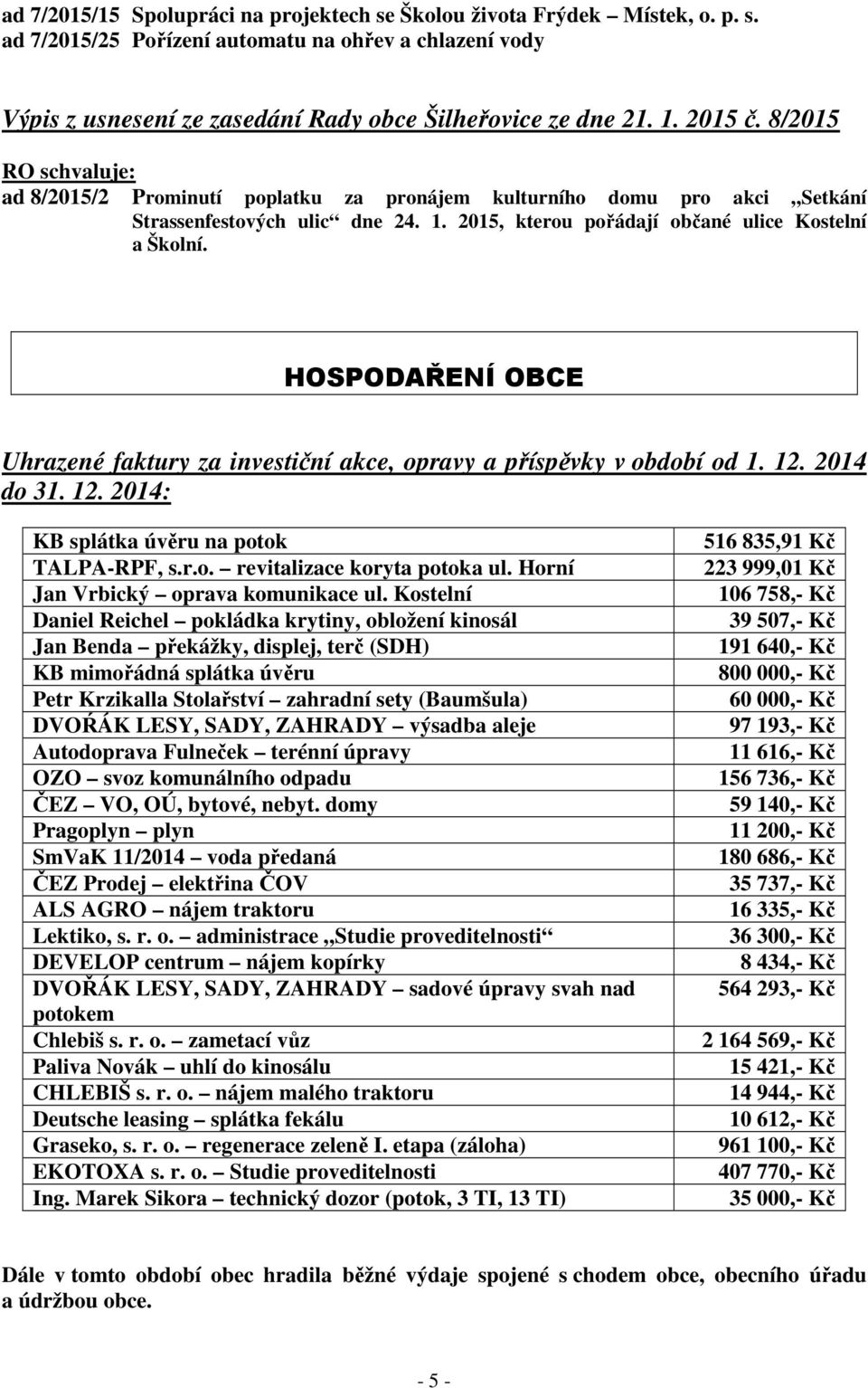 HOSPODAŘENÍ OBCE Uhrazené faktury za investiční akce, opravy a příspěvky v období od 1. 12. 2014 do 31. 12. 2014: KB splátka úvěru na potok TALPA-RPF, s.r.o. revitalizace koryta potoka ul.