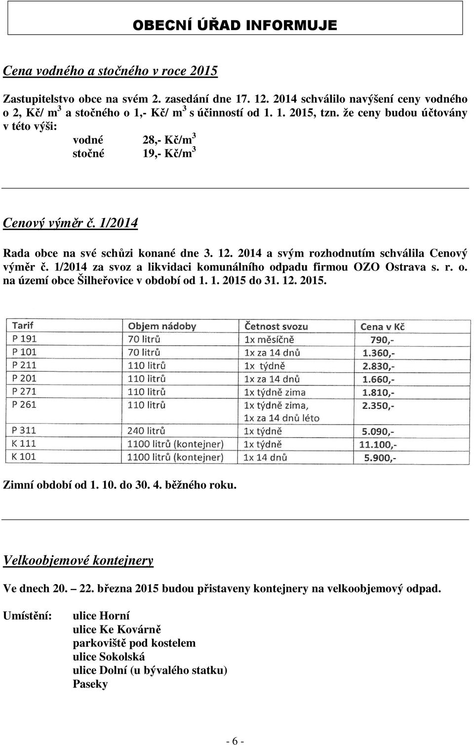 1/2014 Rada obce na své schůzi konané dne 3. 12. 2014 a svým rozhodnutím schválila Cenový výměr č. 1/2014 za svoz a likvidaci komunálního odpadu firmou OZO Ostrava s. r. o. na území obce Šilheřovice v období od 1.