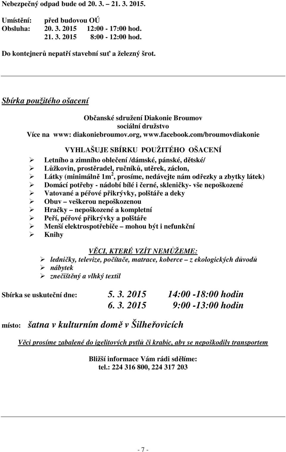 com/broumovdiakonie VYHLAŠUJE SBÍRKU POUŽITÉHO OŠACENÍ Letního a zimního oblečení /dámské, pánské, dětské/ Lůžkovin, prostěradel, ručníků, utěrek, záclon, Látky (minimálně 1m 2, prosíme, nedávejte