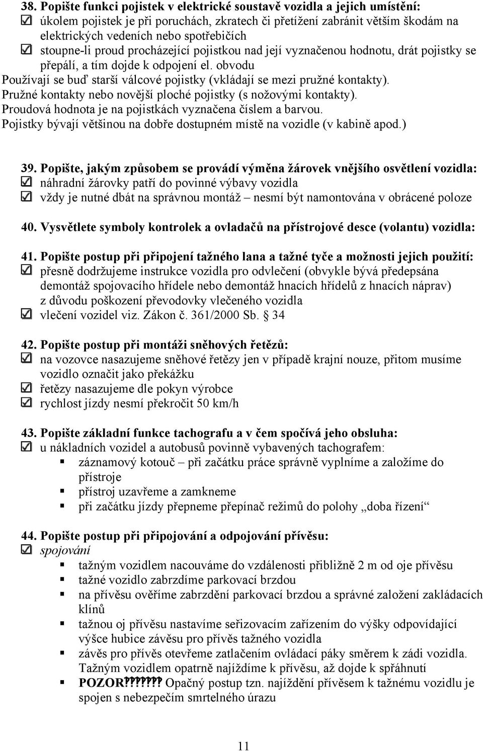 obvodu Používají se buď starší válcové pojistky (vkládají se mezi pružné kontakty). Pružné kontakty nebo novější ploché pojistky (s nožovými kontakty).