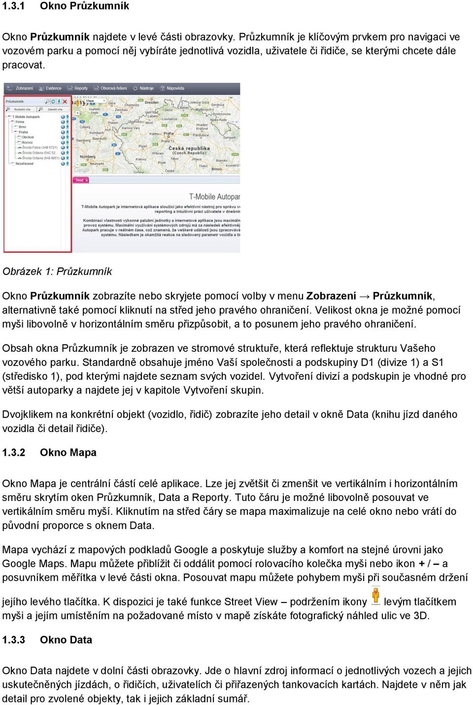 Obrázek 1: Průzkumník Okno Průzkumník zobrazíte nebo skryjete pomocí volby v menu Zobrazení Průzkumník, alternativně také pomocí kliknutí na střed jeho pravého ohraničení.