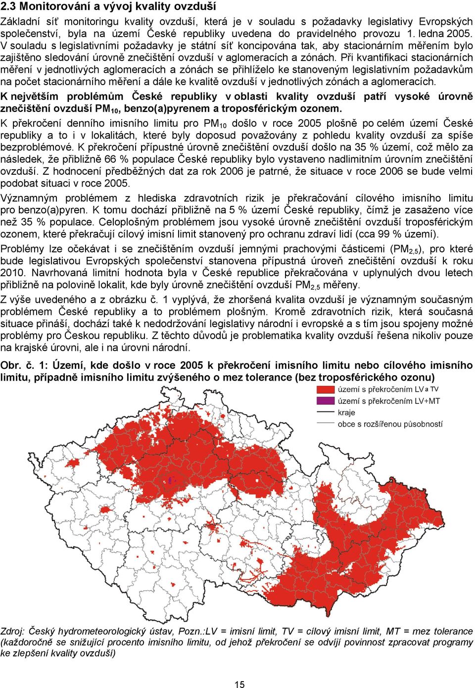 V souladu s legislativními požadavky je státní síť koncipována tak, aby stacionárním měřením bylo zajištěno sledování úrovně znečištění ovzduší v aglomeracích a zónách.