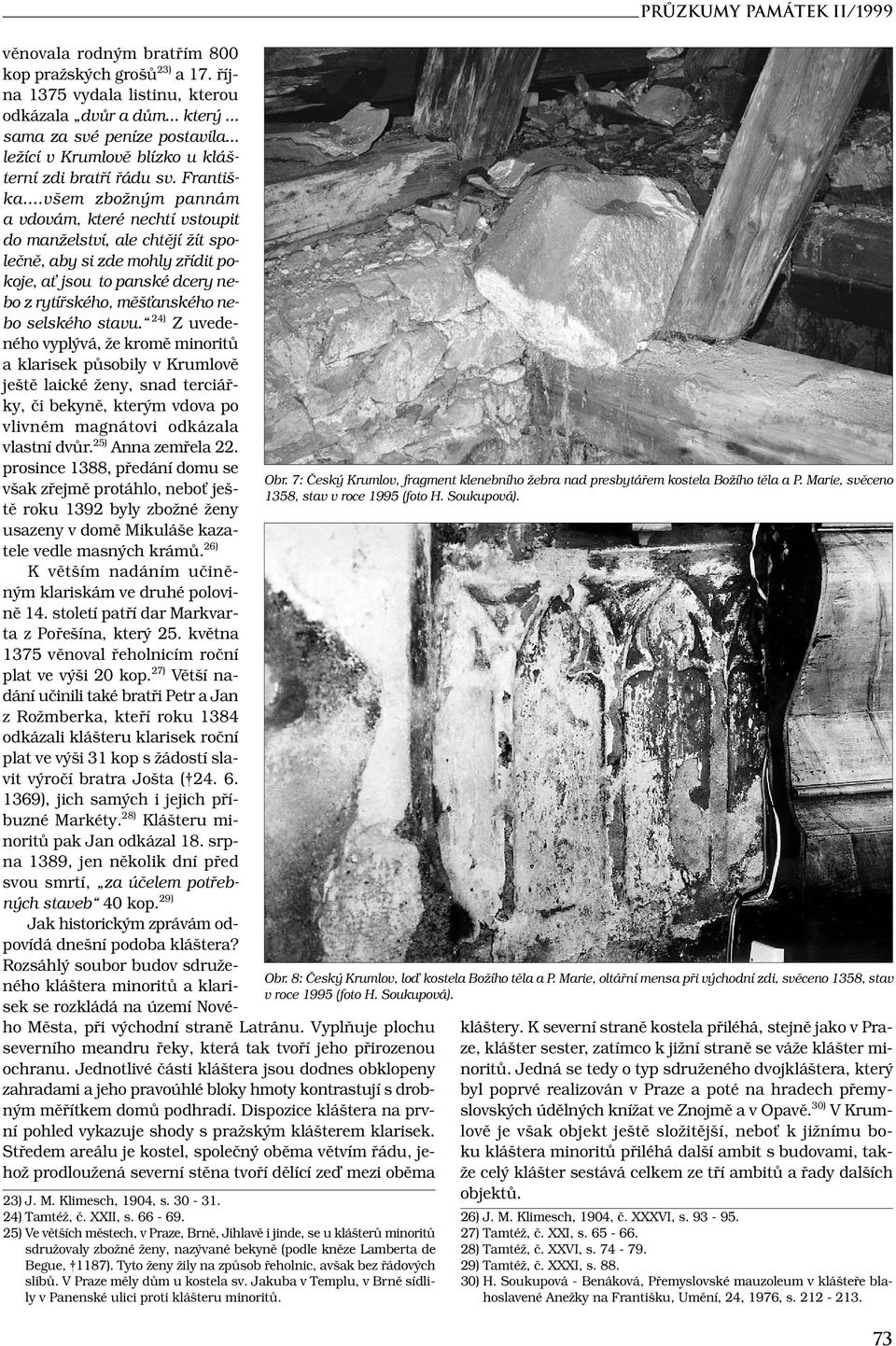 ..všem zbožným pannám a vdovám, které nechtí vstoupit do manželství, ale chtějí žít společně, aby si zde mohly zřídit pokoje, ať jsou to panské dcery nebo z rytířského, měšťanského nebo selského stavu.