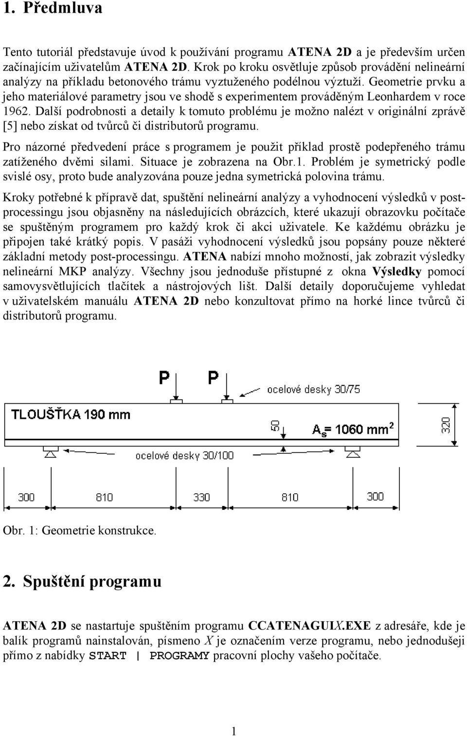Geometrie prvku a jeho materiálové parametry jsou ve shodě s experimentem prováděným Leonhardem v roce 1962.