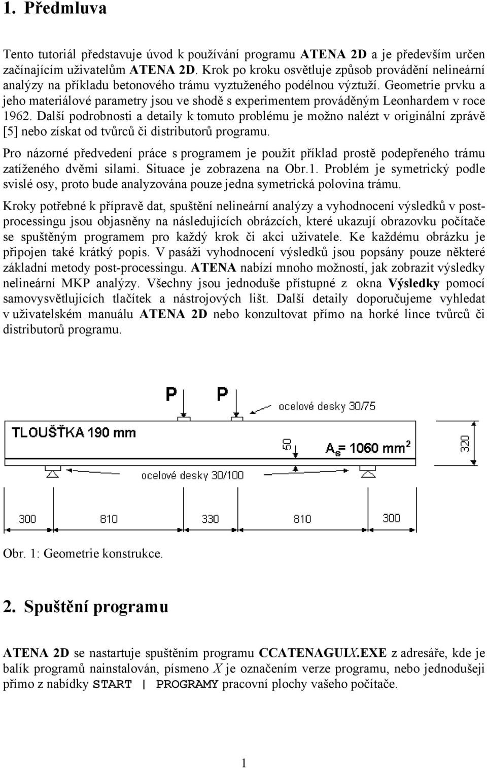 Geometrie prvku a jeho materiálové parametry jsou ve shodě s experimentem prováděným Leonhardem v roce 1962.