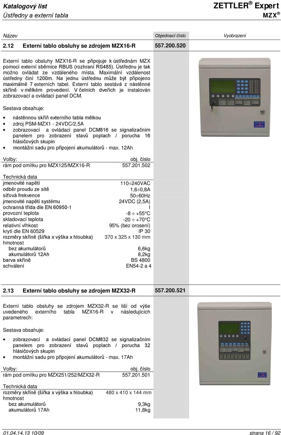 Externí tablo sestává z nástěnné skříně v mělkém provedení. V čelních dveřích je instalován zobrazovací a ovládací panel DCM.