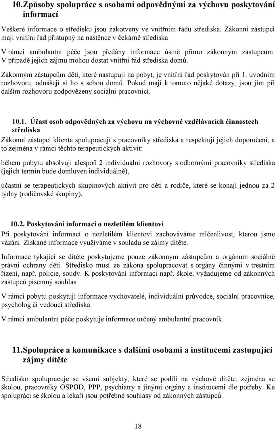 V případě jejich zájmu mohou dostat vnitřní řád střediska domů. Zákonným zástupcům dětí, které nastupují na pobyt, je vnitřní řád poskytován při 1. úvodním rozhovoru, odnášejí si ho s sebou domů.