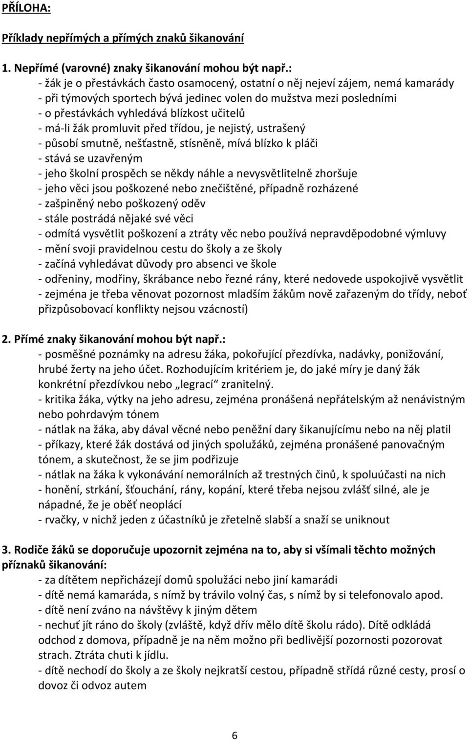 má-li žák promluvit před třídou, je nejistý, ustrašený - působí smutně, nešťastně, stísněně, mívá blízko k pláči - stává se uzavřeným - jeho školní prospěch se někdy náhle a nevysvětlitelně zhoršuje