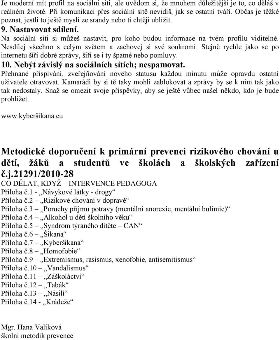 Nesdílej všechno s celým světem a zachovej si své soukromí. Stejně rychle jako se po internetu šíří dobré zprávy, šíří se i ty špatné nebo pomluvy. 10. Nebýt závislý na sociálních sítích; nespamovat.