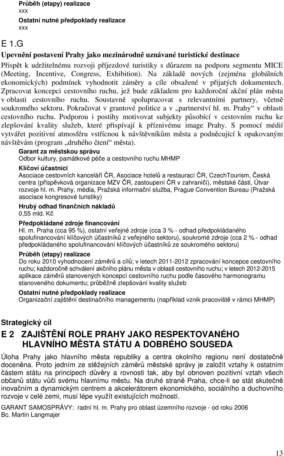 Zpracovat koncepci cestovního ruchu, jež bude základem pro každoroční akční plán města v oblasti cestovního ruchu. Soustavně spolupracovat s relevantními partnery, včetně soukromého sektoru.