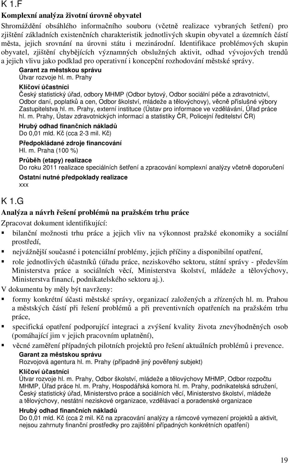 Identifikace problémových skupin obyvatel, zjištění chybějících významných obslužných aktivit, odhad vývojových trendů a jejich vlivu jako podklad pro operativní i koncepční rozhodování městské