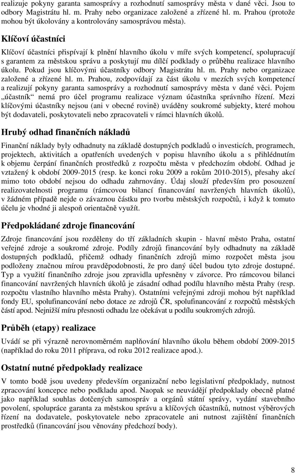 Pokud jsou klíčovými účastníky odbory Magistrátu hl. m. Prahy nebo organizace založené a zřízené hl. m. Prahou, zodpovídají za část úkolu v mezích svých kompetencí a realizují pokyny garanta samosprávy a rozhodnutí samosprávy města v dané věci.