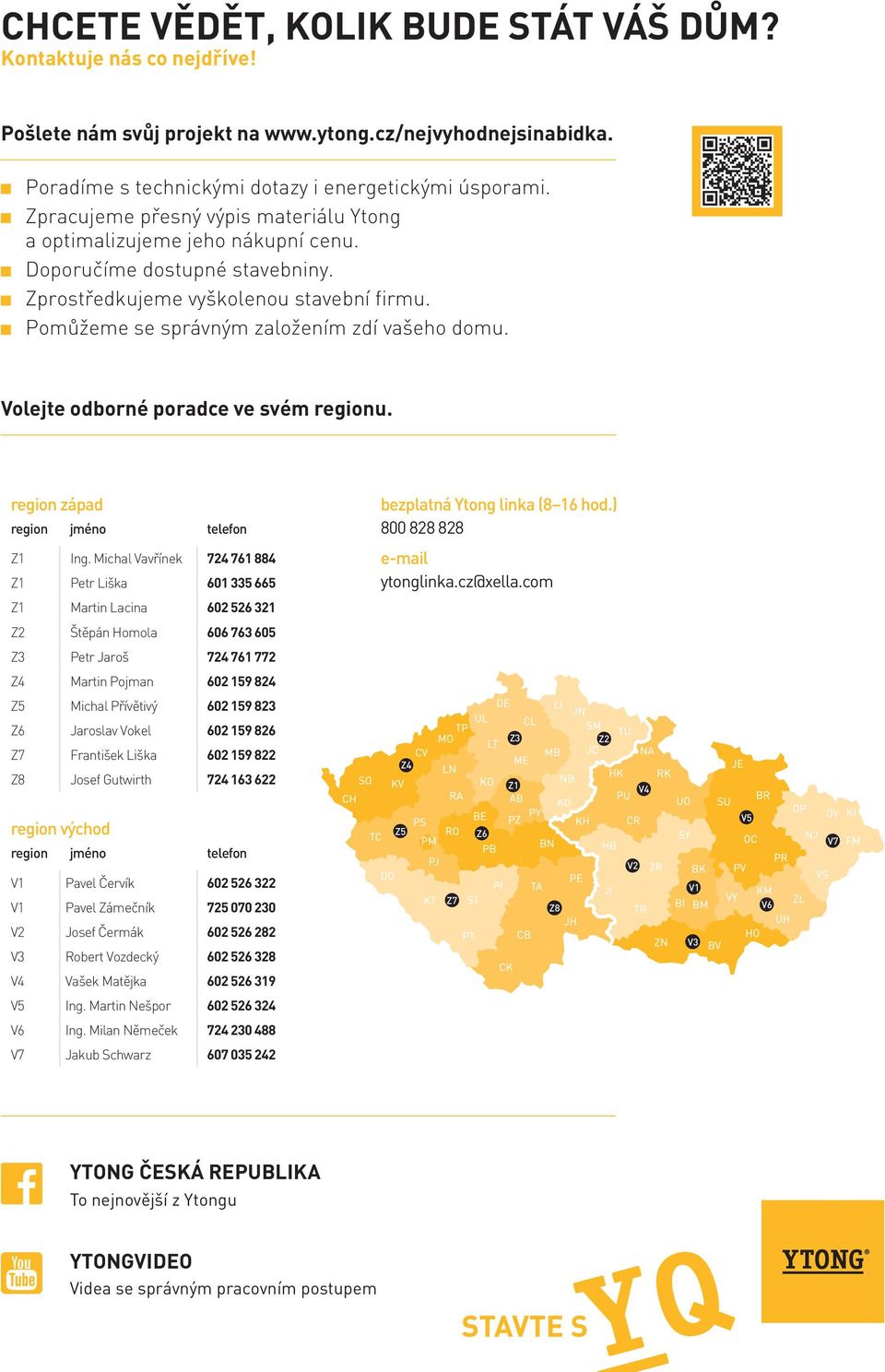 Volejte odborné poradce ve svém regionu. region západ region jméno telefon Z1 Ing. Michal Vavřínek 724 761 884 Z1 Petr Liška 601 335 665 bezplatná Ytong linka (8 16 hod.