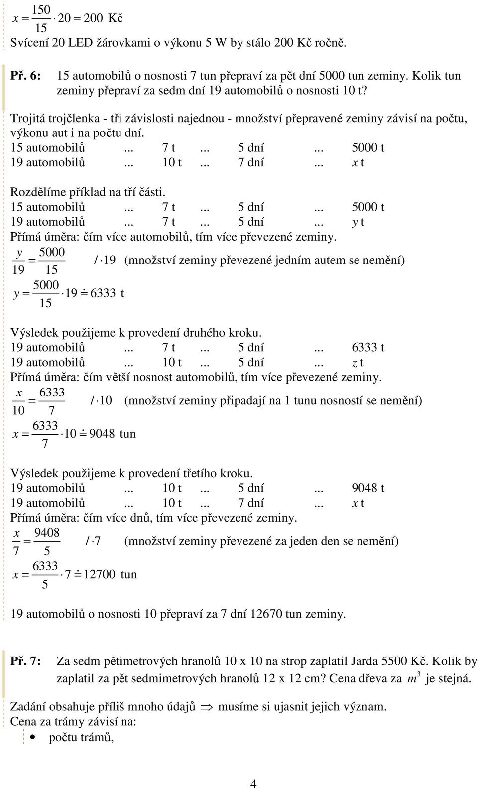 .. 10 t... dní... x t Rozdělíme příklad na tří části. automobilů... t... dní... 000 t 19 automobilů... t... dní... y t Přímá úměra: čím více automobilů, tím více převezené zeminy.