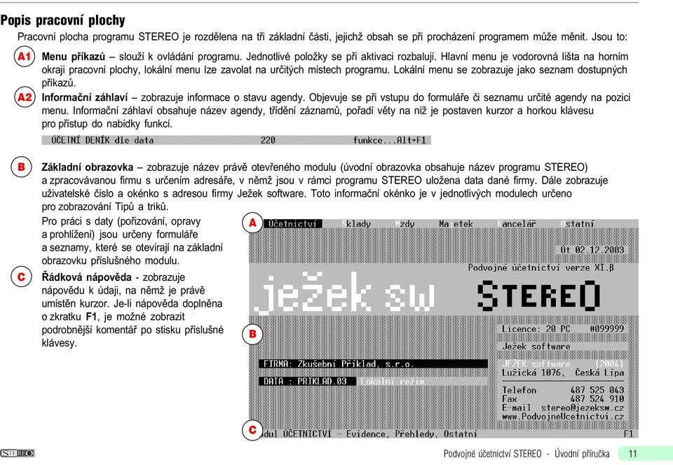 Lokální menu se zobrazuje jako seznam dostupných pøíkazù. Informaèní záhlaví zobrazuje informace o stavu agendy. Objevuje se pøi vstupu do formuláøe èi seznamu urèité agendy na pozici menu.