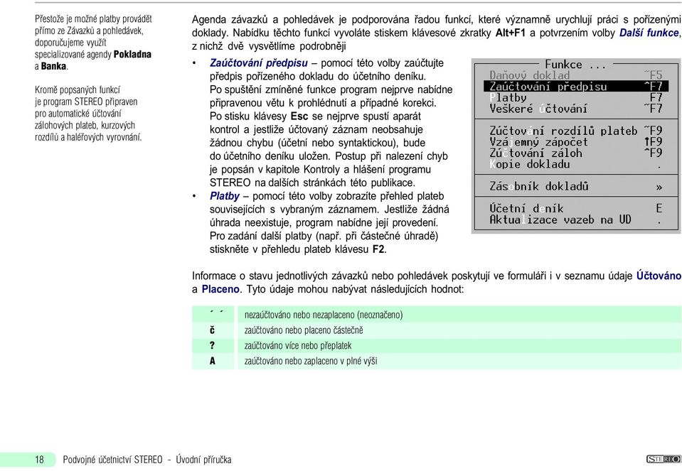 Agenda závazkù a pohledávek je podporována øadou funkcí, které významnì urychlují práci s poøízenými doklady.