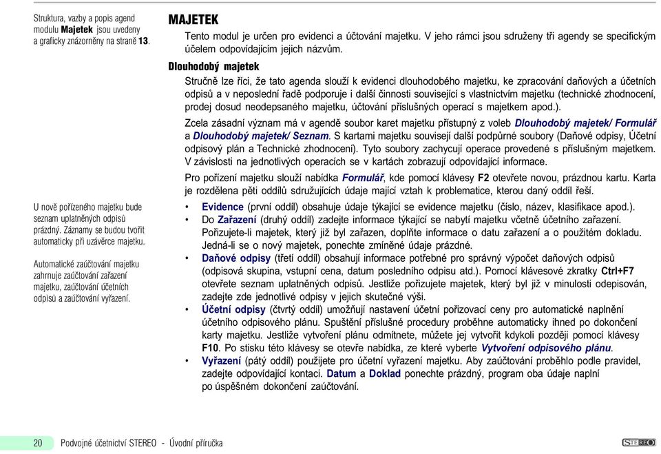 MAJETEK Tento modul je urèen pro evidenci a úètování majetku. V jeho rámci jsou sdruženy tøi agendy se specifickým úèelem odpovídajícím jejich názvùm.