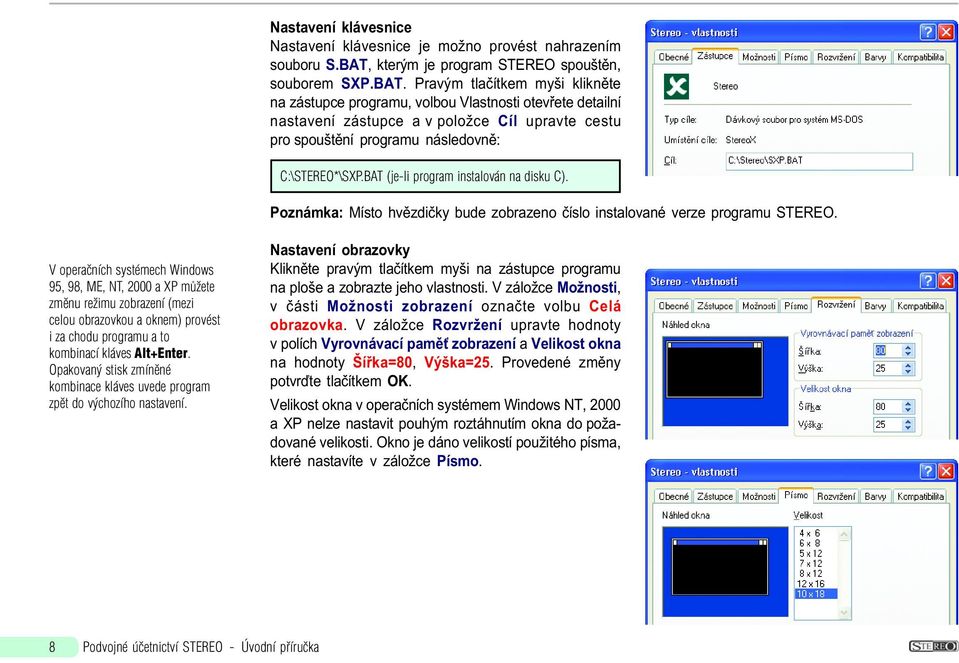 Pravým tlaèítkem myši kliknìte na zástupce programu, volbou Vlastnosti otevøete detailní nastavení zástupce a v položce Cíl upravte cestu pro spouštìní programu následovnì: C:\STEREO*\SXP.