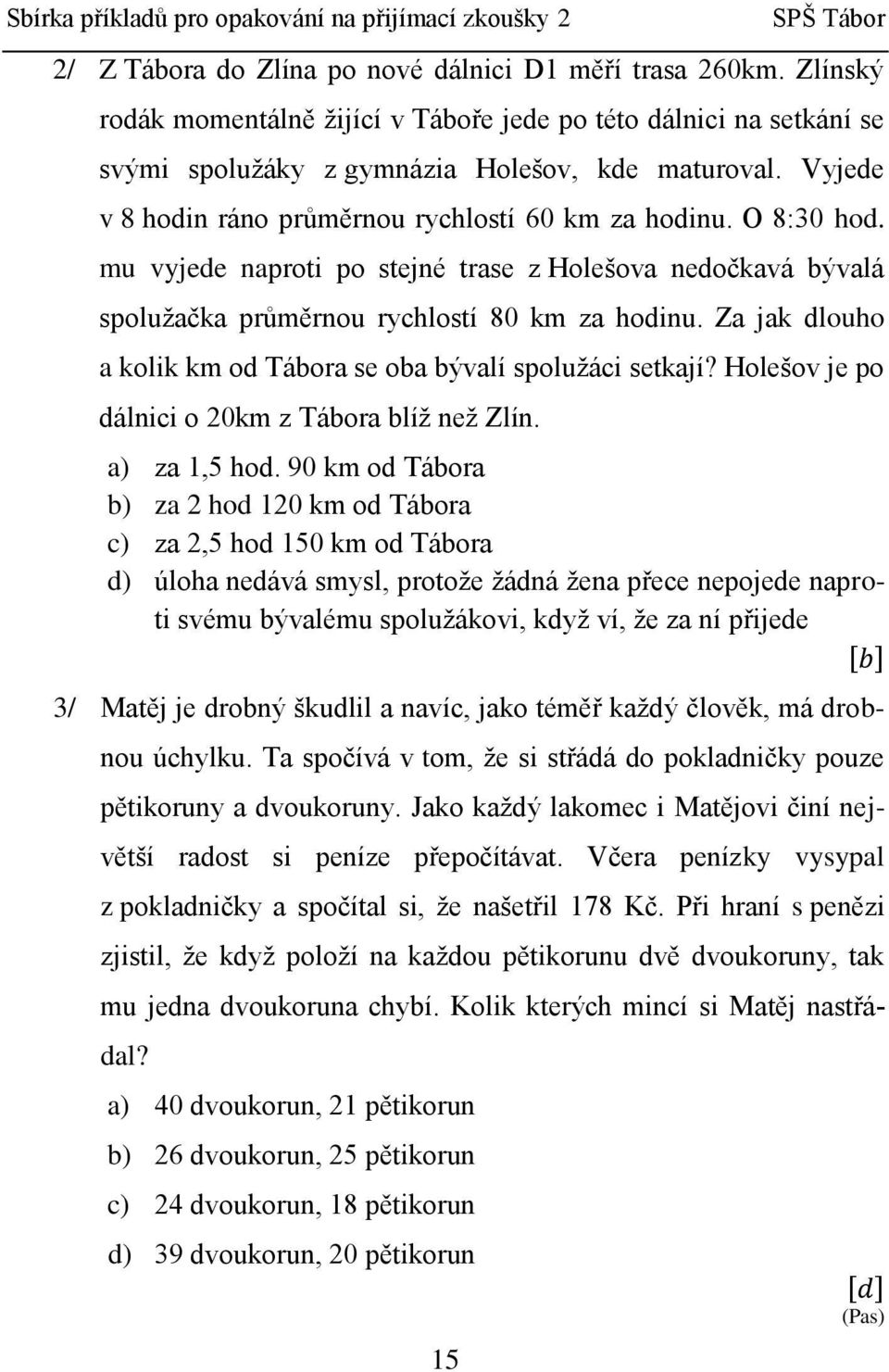 Za jak dlouho a kolik km od Tábora se oba bývalí spolužáci setkají? Holešov je po dálnici o 20km z Tábora blíž než Zlín. a) za 1,5 hod.