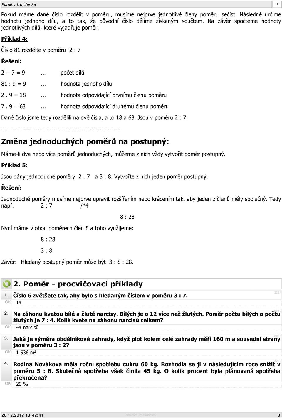 .. hodnota odpovídající prvnímu členu poměru 7. 9 = 63... hodnota odpovídající druhému členu poměru Dané číslo jsme tedy rozdělili na dvě čísla, a to 18 a 63. Jsou v poměru 2 : 7.