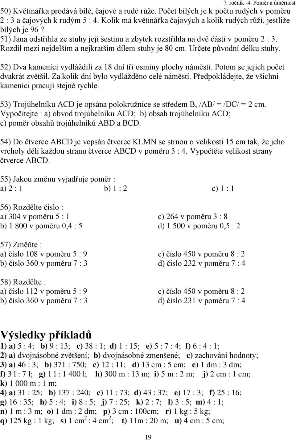 52) Dva kameníci vydláždili za 8 dní tři osminy plochy náměstí. Potom se jejich počet dvakrát zvětšil. Za kolik dní bylo vydlážděno celé náměstí.