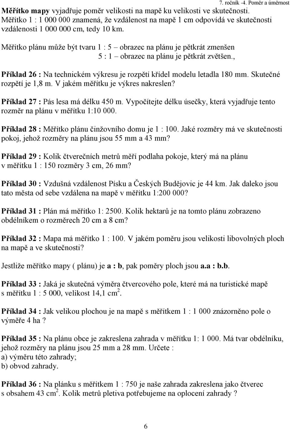 Skutečné rozpětí je,8 m. V jakém měřítku je výkres nakreslen? Příklad 27 : Pás lesa má délku 450 m. Vypočítejte délku úsečky, která vyjadřuje tento rozměr na plánu v měřítku :0 000.