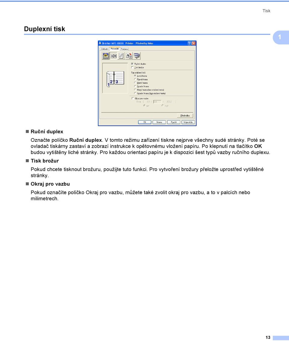 Pro každou orientaci papíru je k dispozici šest typů vazby ručního duplexu. Tisk brožur Pokud chcete tisknout brožuru, použijte tuto funkci.