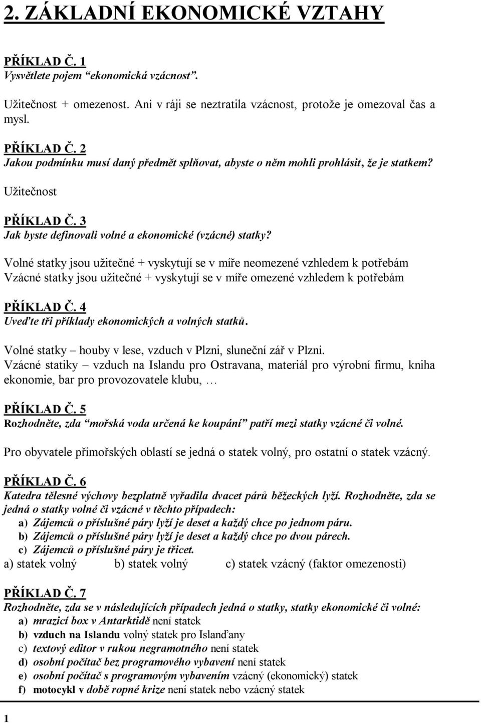 Volné statky jsou užitečné + vyskytují se v míře neomezené vzhledem k potřebám Vzácné statky jsou užitečné + vyskytují se v míře omezené vzhledem k potřebám PŘÍKLAD Č.