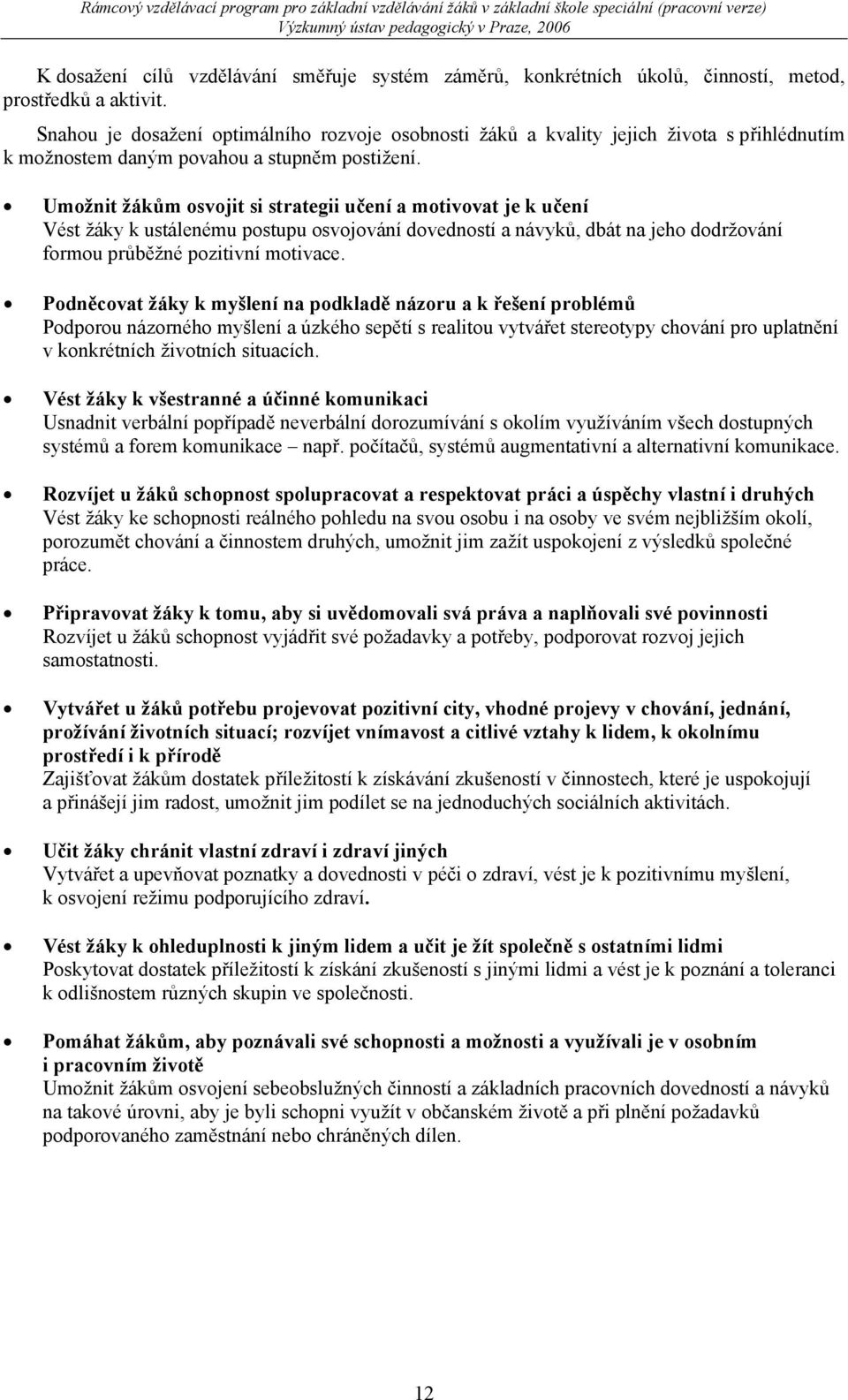 Umožnit žákům osvojit si strategii učení a motivovat je k učení Vést žáky k ustálenému postupu osvojování dovedností a návyků, dbát na jeho dodržování formou průběžné pozitivní motivace.